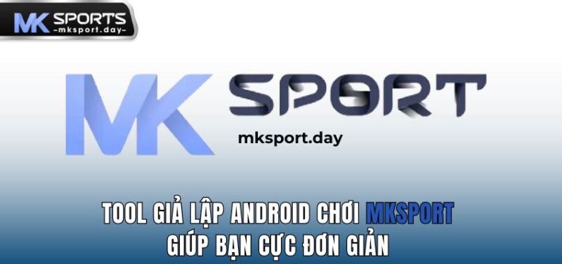 Tool Gia Lap Android Choi MKSPORT Giup Ban Cuc Don Gian